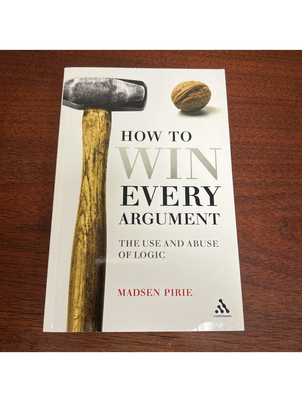 How to Win Every Argument : The Use and Abuse of Logic by Madsen Pirie (2007,...
